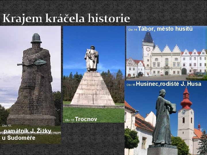 Krajem kráčela historie Obr. 14 Obr. 16 Obr. 15 Obr. 13, památník J. Žižky