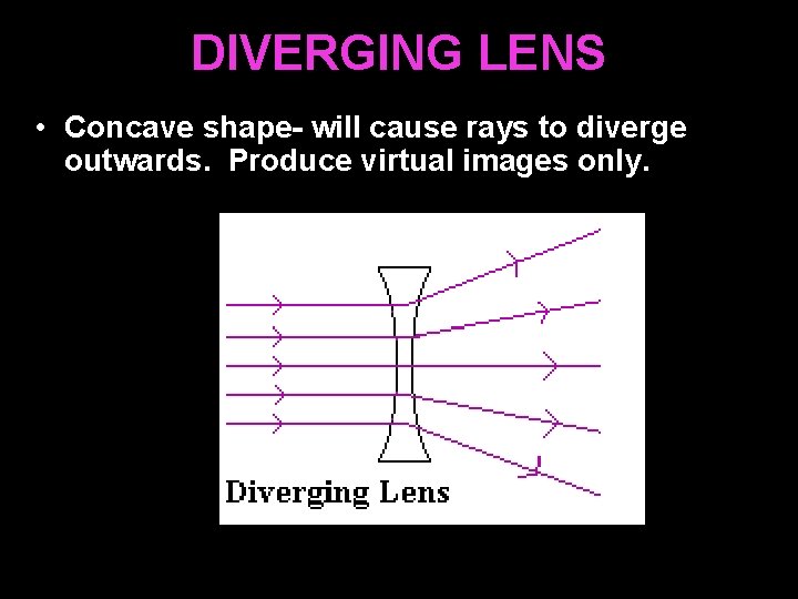 DIVERGING LENS • Concave shape- will cause rays to diverge outwards. Produce virtual images