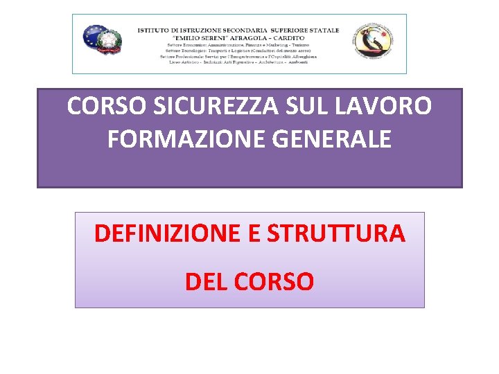 CORSO SICUREZZA SUL LAVORO FORMAZIONE GENERALE DEFINIZIONE E STRUTTURA DEL CORSO CORSO SICUREZZA SUL LAVORO FORMAZIONE GENERALE DEFINIZIONE E STRUTTURA DEL CORSO