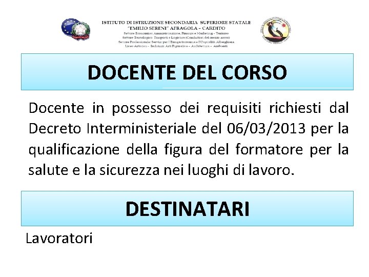 DOCENTE DEL CORSO Docente in possesso dei requisiti richiesti dal Decreto Interministeriale del 06/03/2013 DOCENTE DEL CORSO Docente in possesso dei requisiti richiesti dal Decreto Interministeriale del 06/03/2013