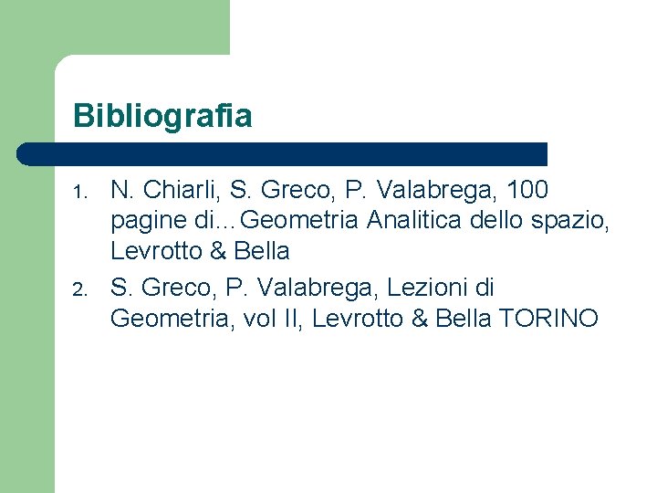 Bibliografia 1. 2. N. Chiarli, S. Greco, P. Valabrega, 100 pagine di…Geometria Analitica dello