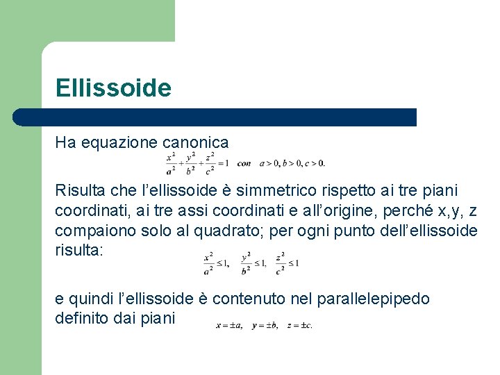 Ellissoide Ha equazione canonica Risulta che l’ellissoide è simmetrico rispetto ai tre piani coordinati,