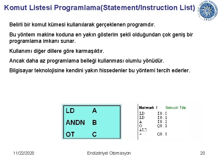 Komut Listesi Programlama(Statement/Instruction List) Belirli bir komut kümesi kullanılarak gerçeklenen programdır. Bu yöntem makine