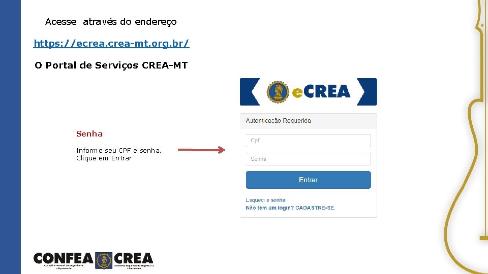 Acesse através do endereço https: //ecrea-mt. org. br/ O Portal de Serviços CREA-MT Senha