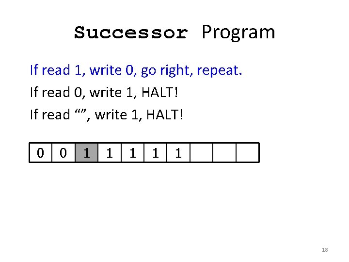 Successor Program If read 1, write 0, go right, repeat. If read 0, write