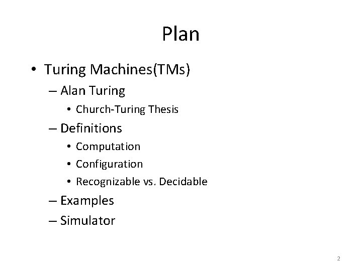 Plan • Turing Machines(TMs) – Alan Turing • Church-Turing Thesis – Definitions • Computation