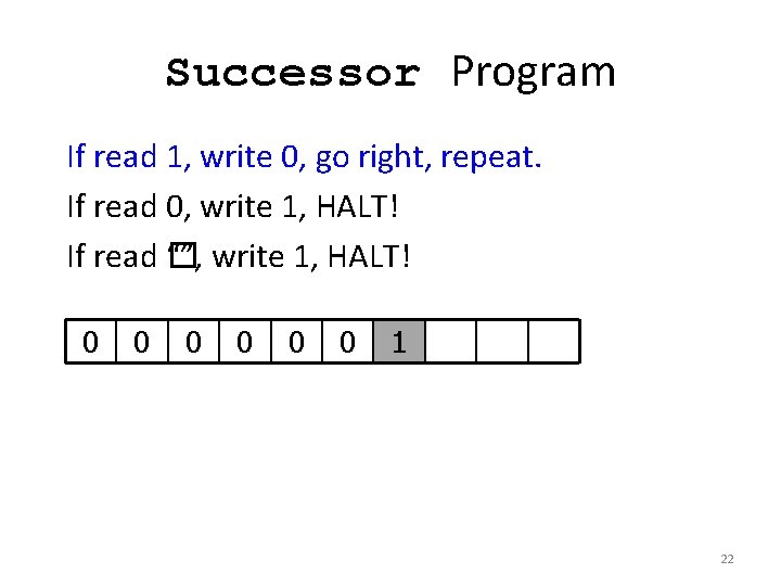 Successor Program If read 1, write 0, go right, repeat. If read 0, write