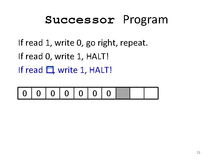 Successor Program If read 1, write 0, go right, repeat. If read 0, write