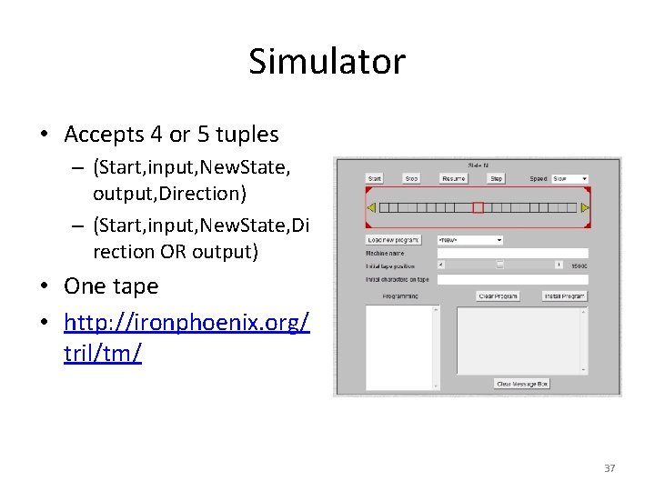 Simulator • Accepts 4 or 5 tuples – (Start, input, New. State, output, Direction)