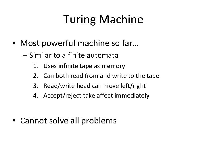 Turing Machine • Most powerful machine so far… – Similar to a finite automata