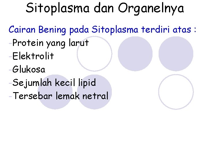 Sitoplasma dan Organelnya Cairan Bening pada Sitoplasma terdiri atas : -Protein yang larut -Elektrolit