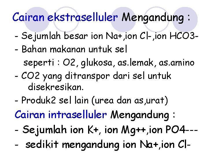 Cairan ekstraselluler Mengandung : - Sejumlah besar ion Na+, ion Cl-, ion HCO 3