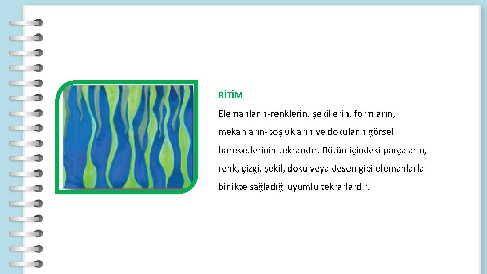 RİTİM Elemanların-renklerin, şekillerin, formların, mekanların-boşlukların ve dokuların görsel hareketlerinin tekrarıdır. Bütün içindeki parçaların, renk,