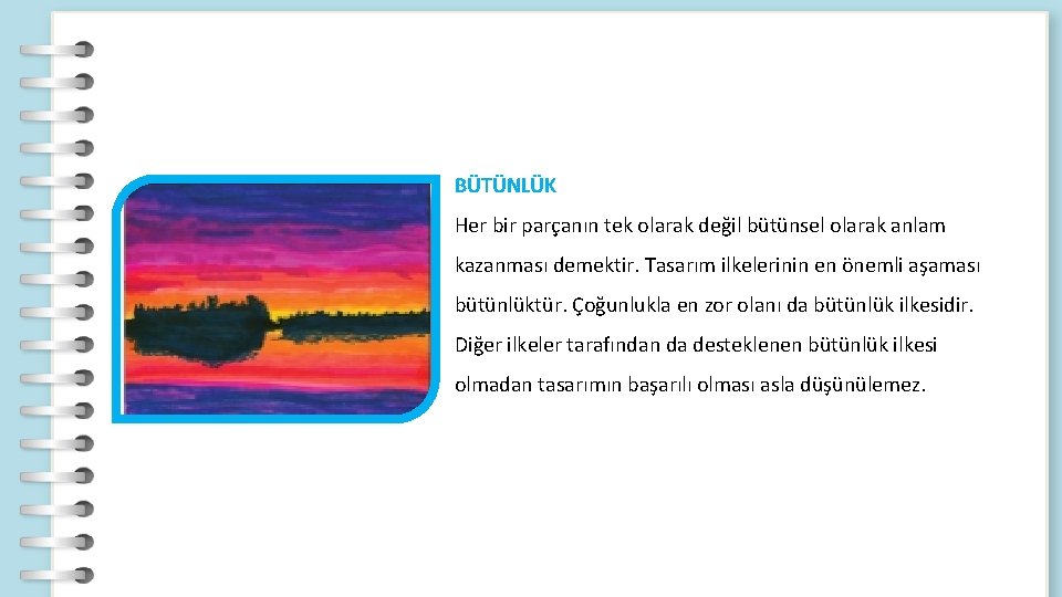 BÜTÜNLÜK Her bir parçanın tek olarak değil bütünsel olarak anlam kazanması demektir. Tasarım ilkelerinin