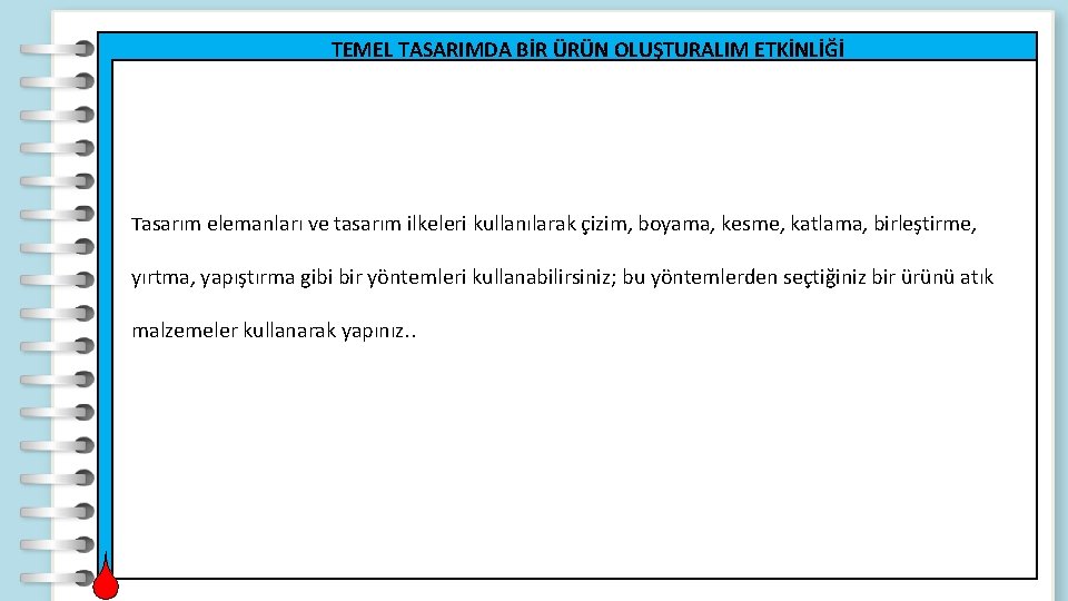 TEMEL TASARIMDA BİR ÜRÜN OLUŞTURALIM ETKİNLİĞİ Tasarım elemanları ve tasarım ilkeleri kullanılarak çizim, boyama,