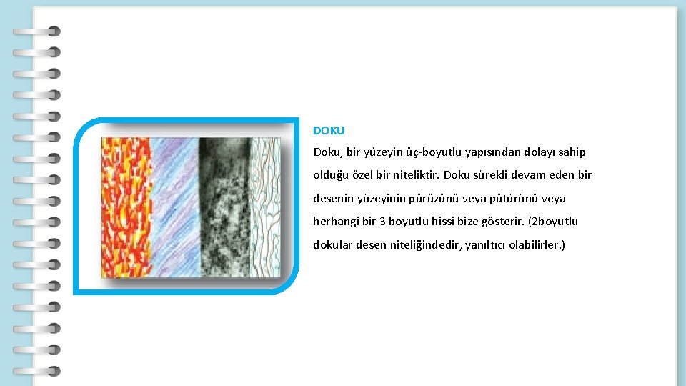 DOKU Doku, bir yüzeyin üç-boyutlu yapısından dolayı sahip olduğu özel bir niteliktir. Doku sürekli