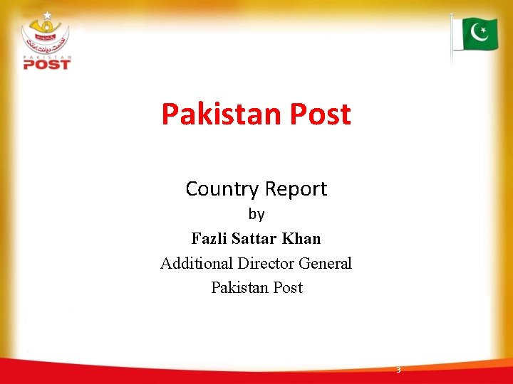 Pakistan Post Country Report by Fazli Sattar Khan Additional Director General Pakistan Post 3
