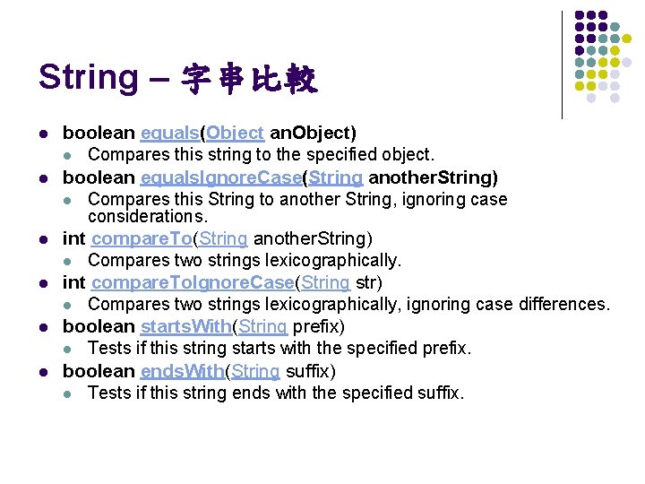String – 字串比較 l l l boolean equals(Object an. Object) l Compares this string