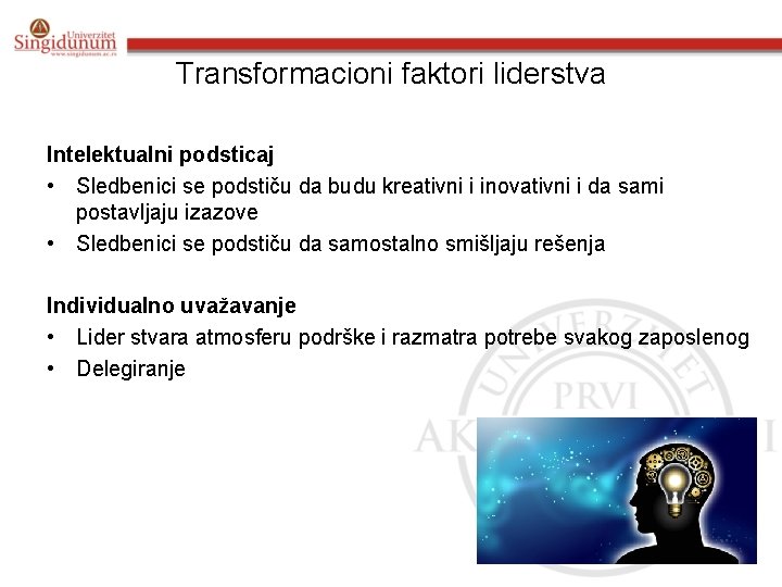 Transformacioni faktori liderstva Intelektualni podsticaj • Sledbenici se podstiču da budu kreativni i inovativni