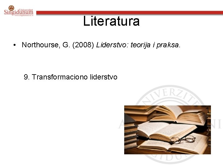 Literatura • Northourse, G. (2008) Liderstvo: teorija i praksa. 9. Transformaciono liderstvo 