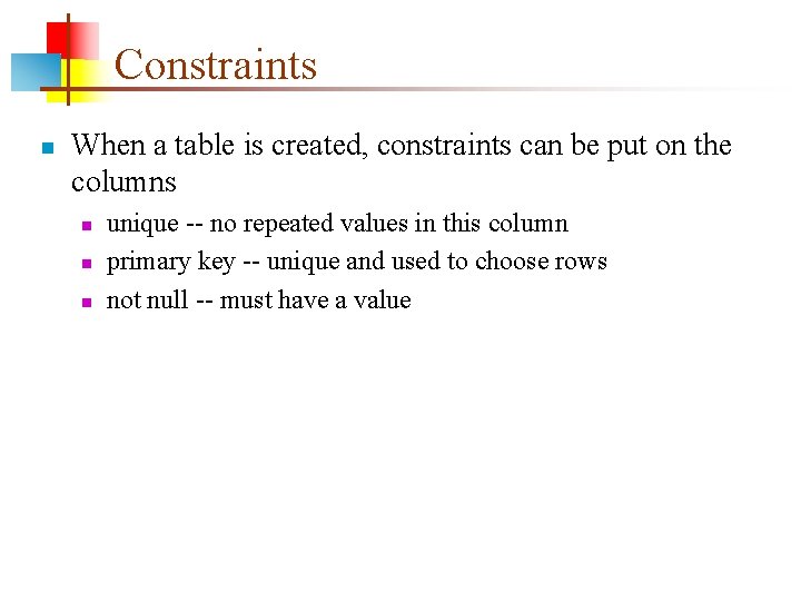 Constraints n When a table is created, constraints can be put on the columns