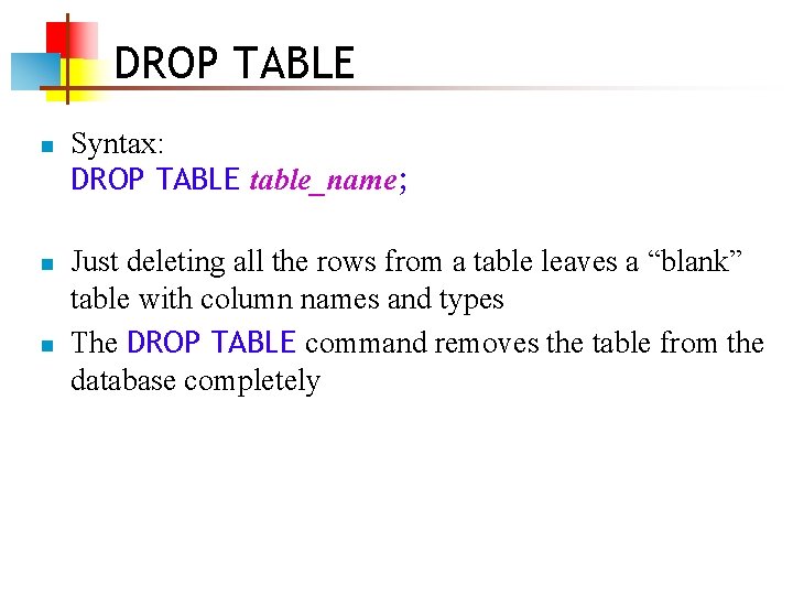 DROP TABLE n n n Syntax: DROP TABLE table_name; Just deleting all the rows