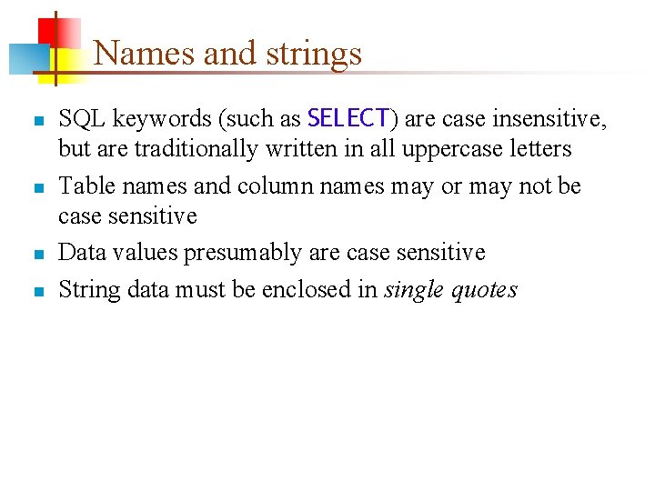 Names and strings n n SQL keywords (such as SELECT) are case insensitive, but