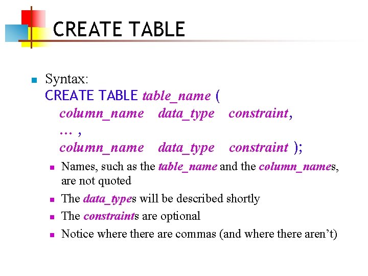 CREATE TABLE n Syntax: CREATE TABLE table_name ( column_name data_type constraint, …, column_name data_type