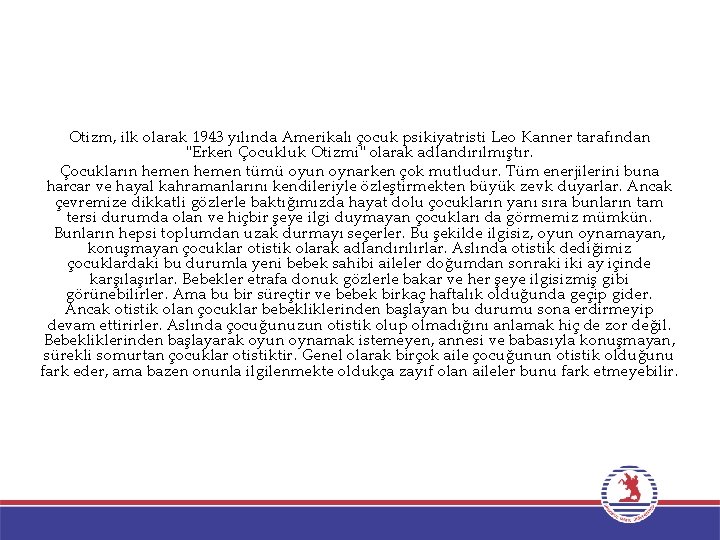 Otizm, ilk olarak 1943 yılında Amerikalı çocuk psikiyatristi Leo Kanner tarafından "Erken Çocukluk Otizmi"