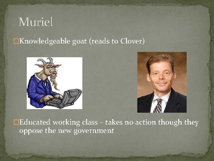 Muriel �Knowledgeable goat (reads to Clover) �Educated working class – takes no action though