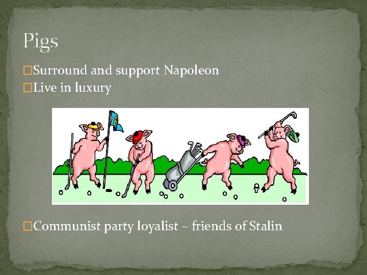 Pigs �Surround and support Napoleon �Live in luxury �Communist party loyalist – friends of