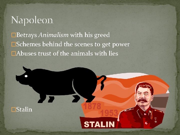 Napoleon �Betrays Animalism with his greed �Schemes behind the scenes to get power �Abuses