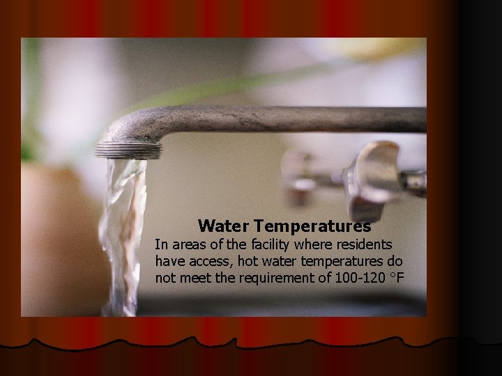 Water Temperatures In areas of the facility where residents have access, hot water temperatures