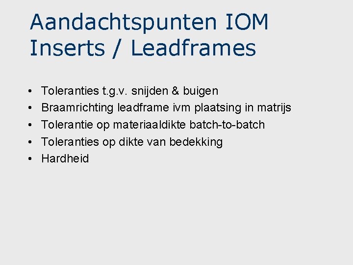 Aandachtspunten IOM Inserts / Leadframes • • • Toleranties t. g. v. snijden & Aandachtspunten IOM Inserts / Leadframes • • • Toleranties t. g. v. snijden &