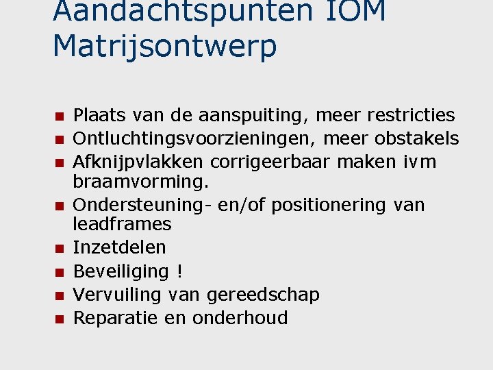 Aandachtspunten IOM Matrijsontwerp n n n n Plaats van de aanspuiting, meer restricties Ontluchtingsvoorzieningen, Aandachtspunten IOM Matrijsontwerp n n n n Plaats van de aanspuiting, meer restricties Ontluchtingsvoorzieningen,