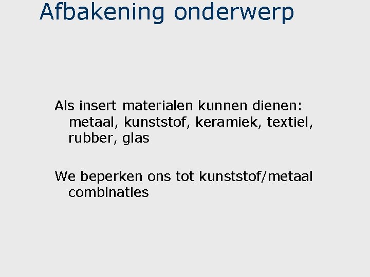 Afbakening onderwerp Als insert materialen kunnen dienen: metaal, kunststof, keramiek, textiel, rubber, glas We Afbakening onderwerp Als insert materialen kunnen dienen: metaal, kunststof, keramiek, textiel, rubber, glas We