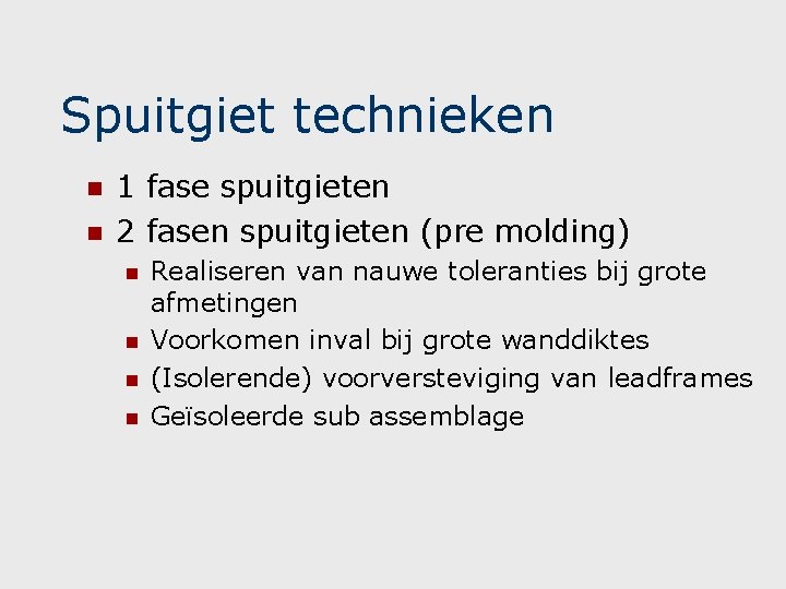 Spuitgiet technieken n n 1 fase spuitgieten 2 fasen spuitgieten (pre molding) n n Spuitgiet technieken n n 1 fase spuitgieten 2 fasen spuitgieten (pre molding) n n