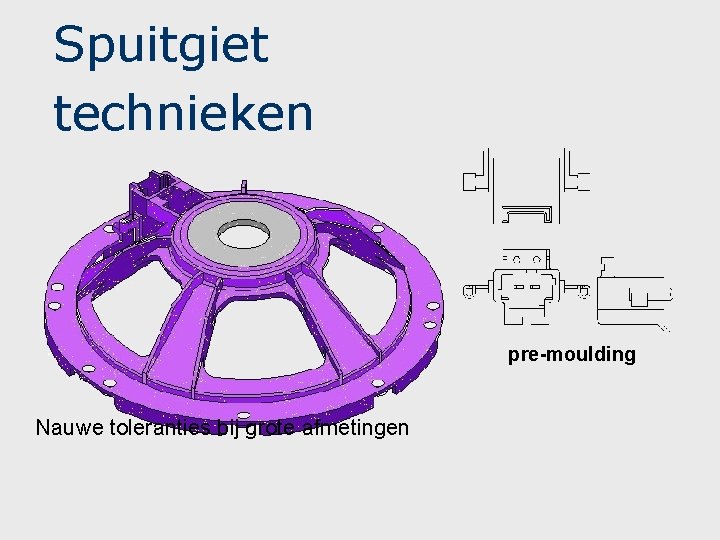 Spuitgiet technieken pre-moulding Nauwe toleranties bij grote afmetingen Spuitgiet technieken pre-moulding Nauwe toleranties bij grote afmetingen