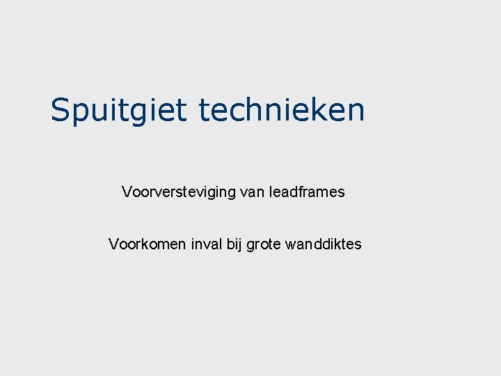 Spuitgiet technieken Voorversteviging van leadframes Voorkomen inval bij grote wanddiktes Spuitgiet technieken Voorversteviging van leadframes Voorkomen inval bij grote wanddiktes