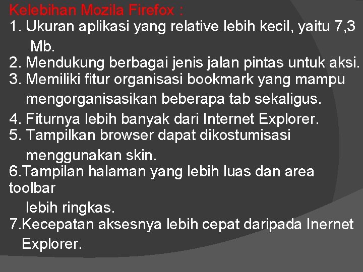 Kelebihan Mozila Firefox : 1. Ukuran aplikasi yang relative lebih kecil, yaitu 7, 3 Kelebihan Mozila Firefox : 1. Ukuran aplikasi yang relative lebih kecil, yaitu 7, 3