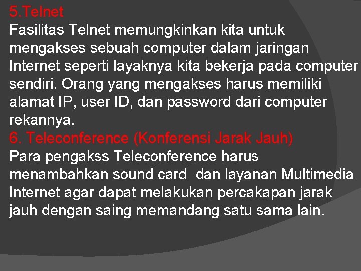 5. Telnet Fasilitas Telnet memungkinkan kita untuk mengakses sebuah computer dalam jaringan Internet seperti 5. Telnet Fasilitas Telnet memungkinkan kita untuk mengakses sebuah computer dalam jaringan Internet seperti
