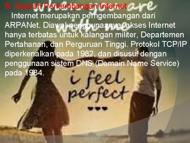 B. Sejarah Perkembangan Internet merupakan perngembangan dari ARPANet. Diawal penggunaanya, akses Internet hanya terbatas B. Sejarah Perkembangan Internet merupakan perngembangan dari ARPANet. Diawal penggunaanya, akses Internet hanya terbatas