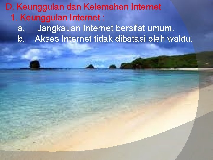 D. Keunggulan dan Kelemahan Internet 1. Keunggulan Internet : a. Jangkauan Internet bersifat umum. D. Keunggulan dan Kelemahan Internet 1. Keunggulan Internet : a. Jangkauan Internet bersifat umum.