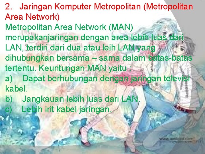 2. Jaringan Komputer Metropolitan (Metropolitan Area Network) Metropolitan Area Network (MAN) merupakanjaringan dengan area 2. Jaringan Komputer Metropolitan (Metropolitan Area Network) Metropolitan Area Network (MAN) merupakanjaringan dengan area