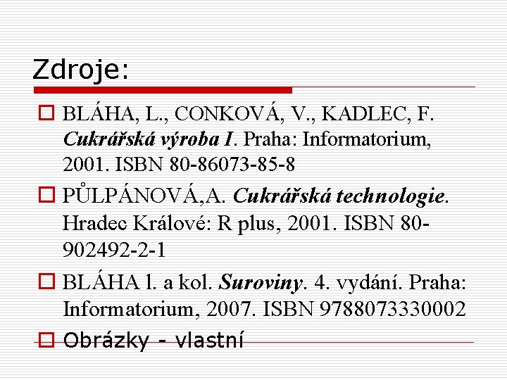 Zdroje: o BLÁHA, L. , CONKOVÁ, V. , KADLEC, F. Cukrářská výroba I. Praha: