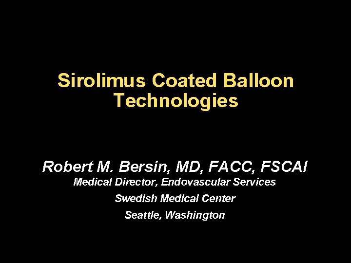 Sirolimus Coated Balloon Technologies Robert M. Bersin, MD, FACC, FSCAI Medical Director, Endovascular Services