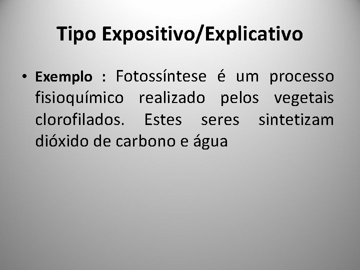 Tipo Expositivo/Explicativo • Exemplo : Fotossíntese é um processo fisioquímico realizado pelos vegetais clorofilados.