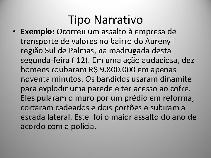 Tipo Narrativo • Exemplo: Ocorreu um assalto à empresa de transporte de valores no