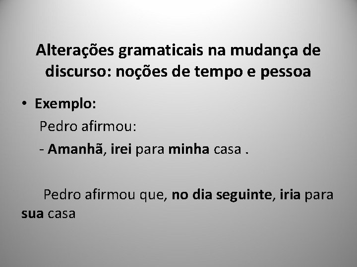 Alterações gramaticais na mudança de discurso: noções de tempo e pessoa • Exemplo: Pedro