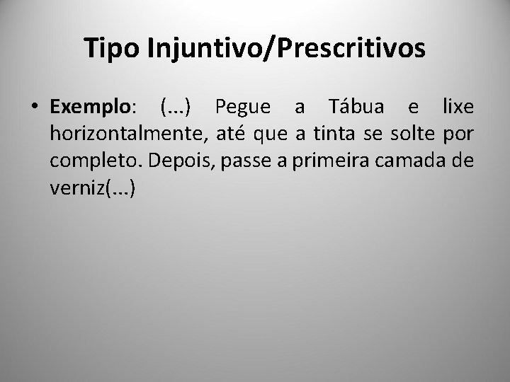 Tipo Injuntivo/Prescritivos • Exemplo: (. . . ) Pegue a Tábua e lixe horizontalmente,